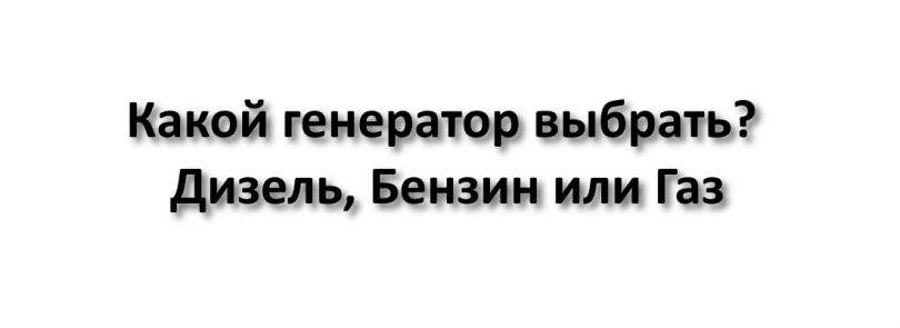 Выбор генератора: дизельный, бензиновый или газовый